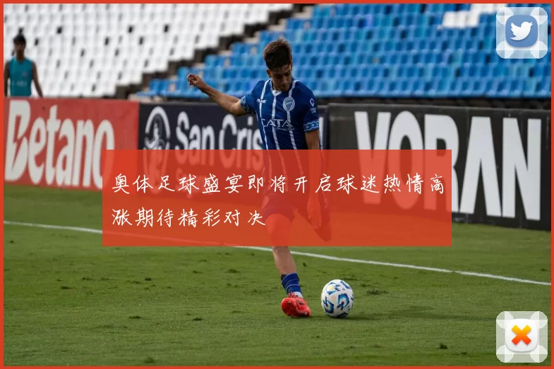 奥体足球盛宴即将开启球迷热情高涨期待精彩对决