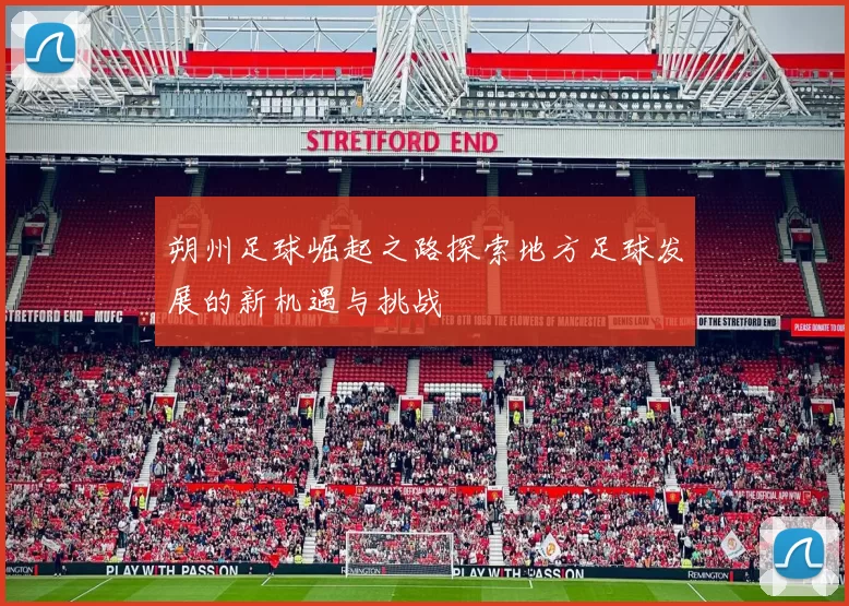 朔州足球崛起之路探索地方足球发展的新机遇与挑战